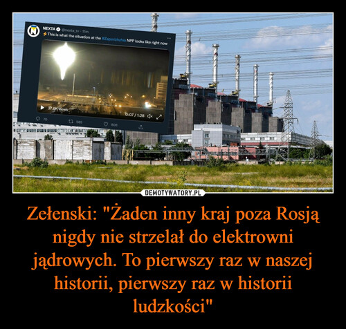 Zełenski: "Żaden inny kraj poza Rosją nigdy nie strzelał do elektrowni jądrowych. To pierwszy raz w naszej historii, pierwszy raz w historii ludzkości"