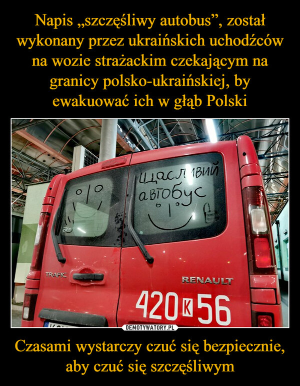 Napis „szczęśliwy autobus”, został wykonany przez ukraińskich uchodźców na wozie strażackim czekającym na granicy polsko-ukraińskiej, by ewakuować ich w głąb Polski Czasami wystarczy czuć się bezpiecznie, aby czuć się szczęśliwym