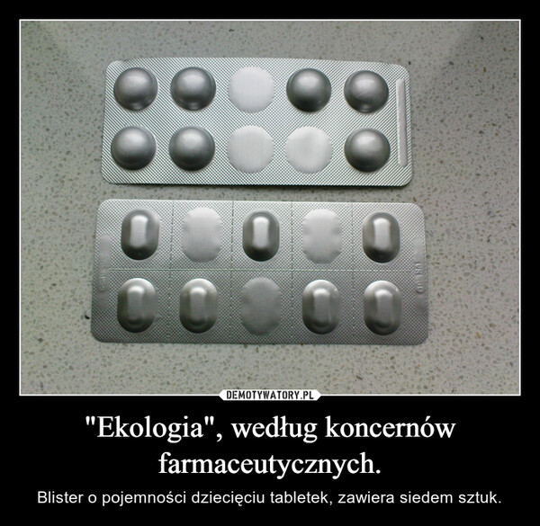 "Ekologia", według koncernów farmaceutycznych. – Blister o pojemności dziecięciu tabletek, zawiera siedem sztuk. 