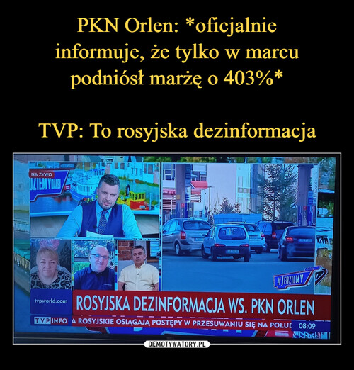 PKN Orlen: *oficjalnie
informuje, że tylko w marcu
podniósł marżę o 403%*

TVP: To rosyjska dezinformacja