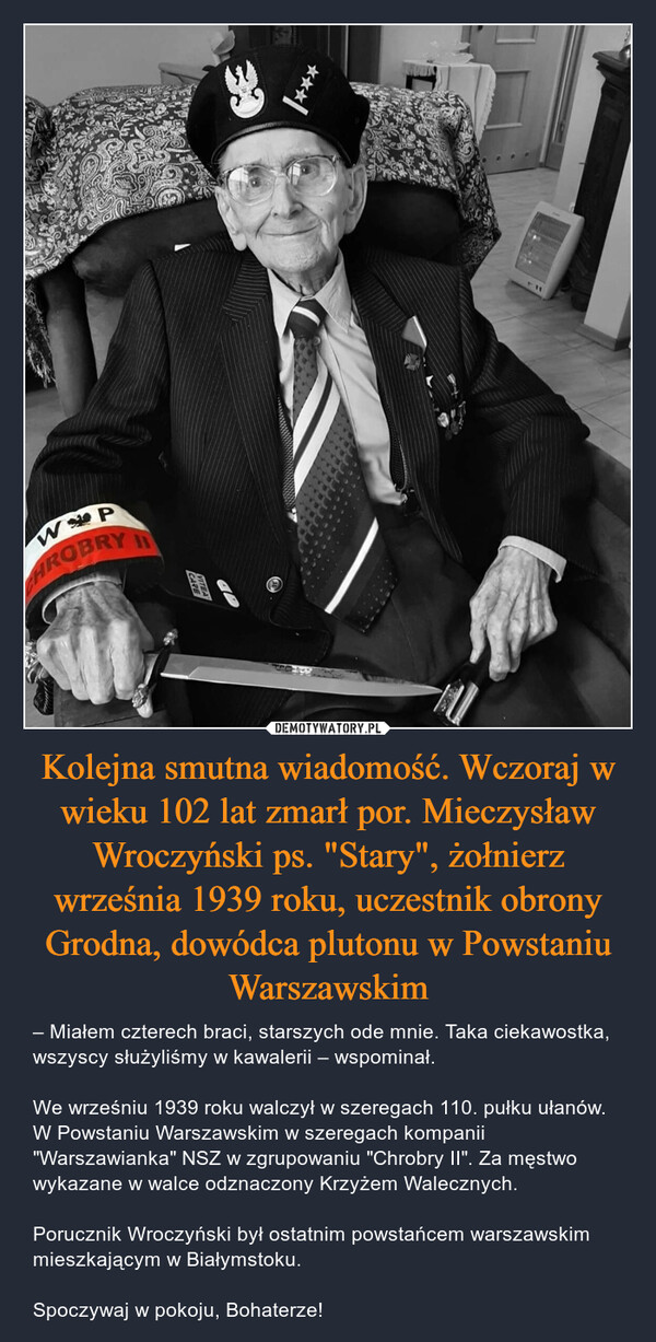 Kolejna smutna wiadomość. Wczoraj w wieku 102 lat zmarł por. Mieczysław Wroczyński ps. "Stary", żołnierz września 1939 roku, uczestnik obrony Grodna, dowódca plutonu w Powstaniu Warszawskim