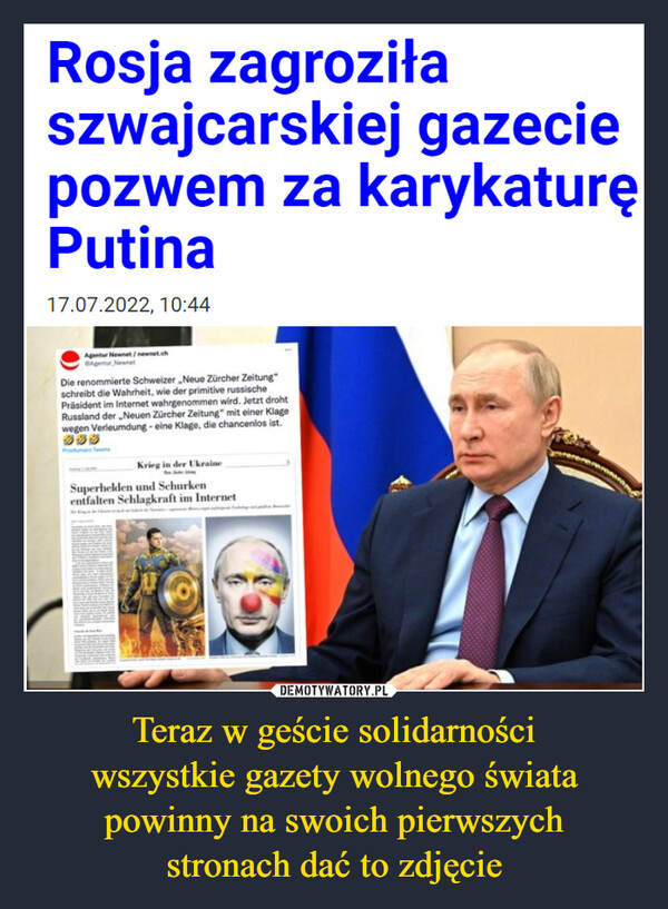 Teraz w geście solidarnościwszystkie gazety wolnego światapowinny na swoich pierwszychstronach dać to zdjęcie –  Rosja zagroziła szwajcarskiej gazecie pozwem za karykaturę Putina