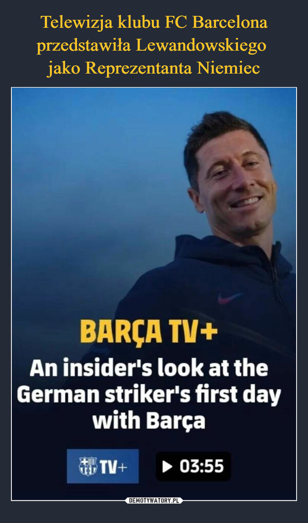 Telewizja klubu FC Barcelona przedstawiła Lewandowskiego 
jako Reprezentanta Niemiec