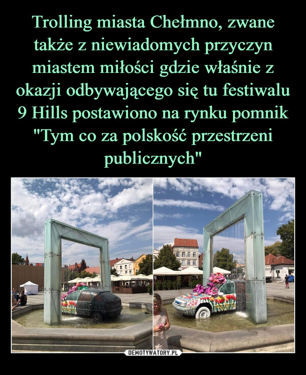 Trolling miasta Chełmno, zwane także z niewiadomych przyczyn miastem miłości gdzie właśnie z okazji odbywającego się tu festiwalu 9 Hills postawiono na rynku pomnik "Tym co za polskość przestrzeni publicznych"
