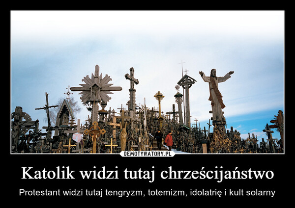 Katolik widzi tutaj chrześcijaństwo – Protestant widzi tutaj tengryzm, totemizm, idolatrię i kult solarny 