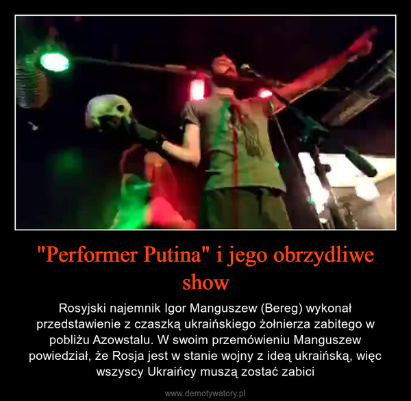 "Performer Putina" i jego obrzydliwe show – Rosyjski najemnik Igor Manguszew (Bereg) wykonał przedstawienie z czaszką ukraińskiego żołnierza zabitego w pobliżu Azowstalu. W swoim przemówieniu Manguszew powiedział, że Rosja jest w stanie wojny z ideą ukraińską, więc wszyscy Ukraińcy muszą zostać zabici 