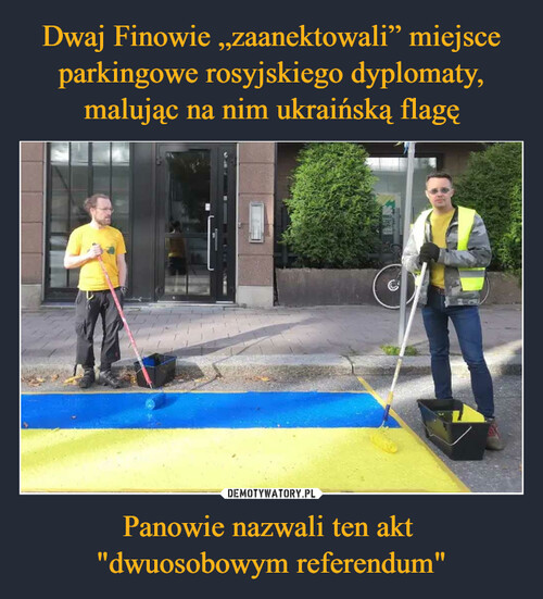 Dwaj Finowie „zaanektowali” miejsce parkingowe rosyjskiego dyplomaty, malując na nim ukraińską flagę Panowie nazwali ten akt 
"dwuosobowym referendum"