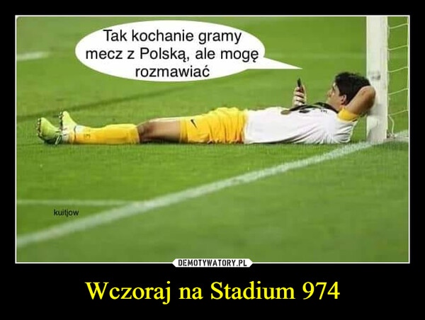 Wczoraj na Stadium 974 –  Tak kochanie gramy mecz z Polską, ale mogę rozmawiać
