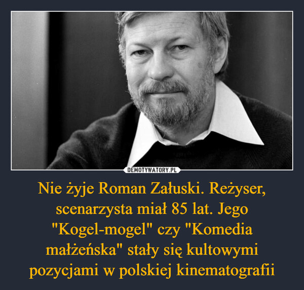 Nie żyje Roman Załuski. Reżyser, scenarzysta miał 85 lat. Jego "Kogel-mogel" czy "Komedia małżeńska" stały się kultowymi pozycjami w polskiej kinematografii –  
