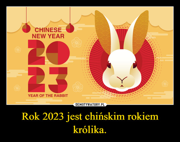 Rok 2023 jest chińskim rokiem królika.