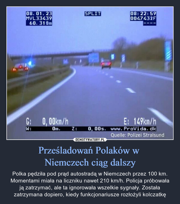 Prześladowań Polaków w Niemczech ciąg dalszy – Polka pędziła pod prąd autostradą w Niemczech przez 100 km. Momentami miała na liczniku nawet 210 km/h. Policja próbowała ją zatrzymać, ale ta ignorowała wszelkie sygnały. Została zatrzymana dopiero, kiedy funkcjonariusze rozłożyli kolczatkę 
