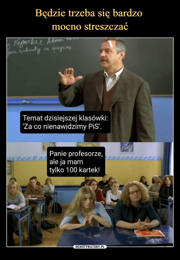  –  Krymskie AdermaSpaz testnity se grogg$1Temat dzisiejszej klasówki:'Za co nienawidzimy PiS'.Panie profesorze,ale ja mamtylko 100 kartek!