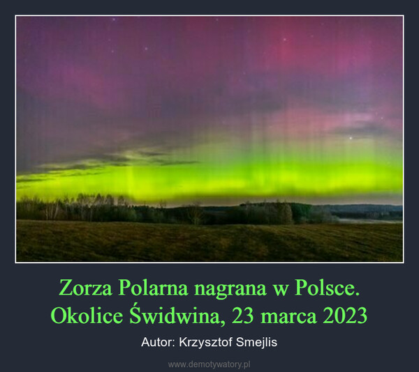 Zorza Polarna nagrana w Polsce.Okolice Świdwina, 23 marca 2023 – Autor: Krzysztof Smejlis 