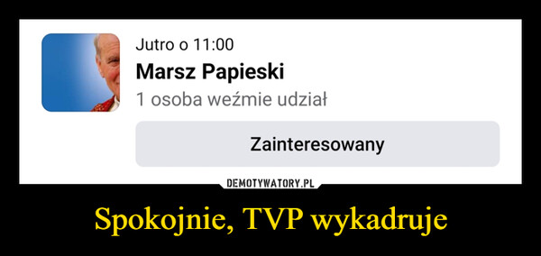 Spokojnie, TVP wykadruje –  Jutro o 11:00Marsz Papieski1 osoba weźmie udziałZainteresowany