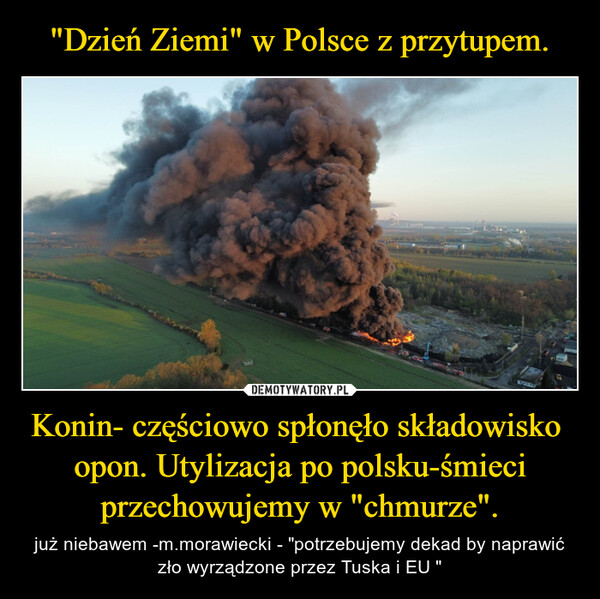 "Dzień Ziemi" w Polsce z przytupem. Konin- częściowo spłonęło składowisko  opon. Utylizacja po polsku-śmieci przechowujemy w "chmurze".