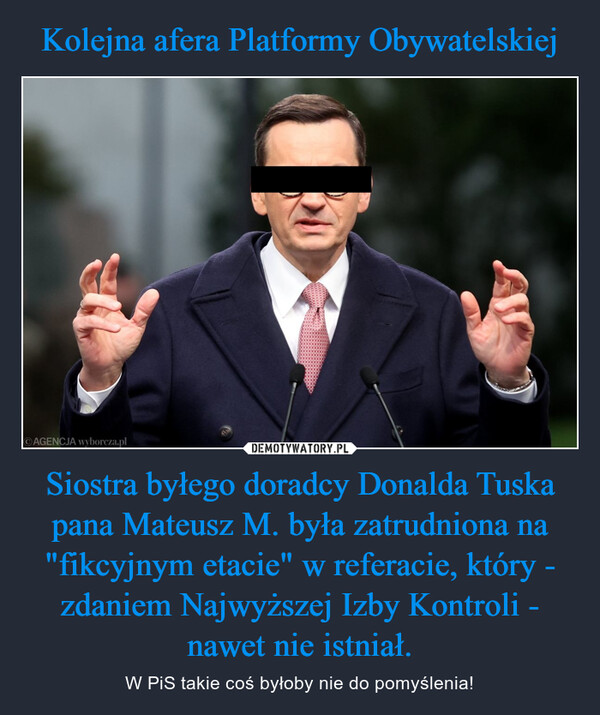 Siostra byłego doradcy Donalda Tuska pana Mateusz M. była zatrudniona na "fikcyjnym etacie" w referacie, który - zdaniem Najwyższej Izby Kontroli - nawet nie istniał. – W PiS takie coś byłoby nie do pomyślenia! AGENCJA wyborcza.pl88