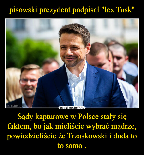 pisowski prezydent podpisał "lex Tusk" Sądy kapturowe w Polsce stały się faktem, bo jak mieliście wybrać mądrze, powiedzieliście że Trzaskowski i duda to to samo .
