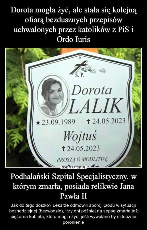Dorota mogła żyć, ale stała się kolejną ofiarą bezdusznych przepisów uchwalonych przez katolików z PiS i Ordo Iuris Podhalański Szpital Specjalistyczny, w którym zmarła, posiada relikwie Jana Pawła II