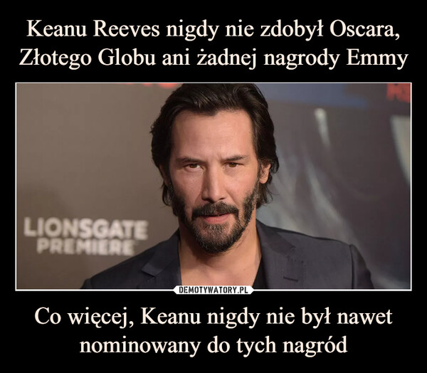 Keanu Reeves nigdy nie zdobył Oscara, Złotego Globu ani żadnej nagrody Emmy Co więcej, Keanu nigdy nie był nawet nominowany do tych nagród
