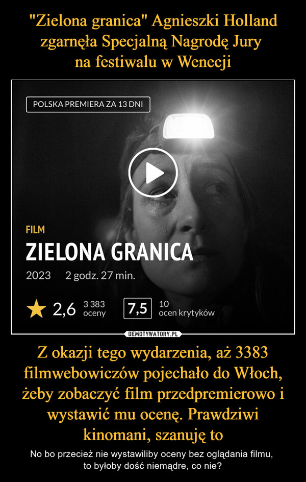 "Zielona granica" Agnieszki Holland zgarnęła Specjalną Nagrodę Jury 
na festiwalu w Wenecji Z okazji tego wydarzenia, aż 3383 filmwebowiczów pojechało do Włoch, żeby zobaczyć film przedpremierowo i wystawić mu ocenę. Prawdziwi kinomani, szanuję to