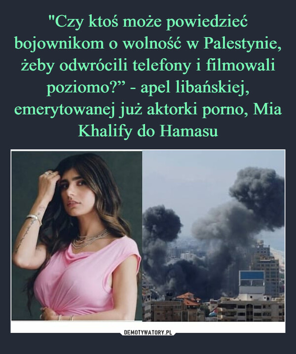 "Czy ktoś może powiedzieć bojownikom o wolność w Palestynie, żeby odwrócili telefony i filmowali poziomo?” - apel libańskiej, emerytowanej już aktorki porno, Mia Khalify do Hamasu