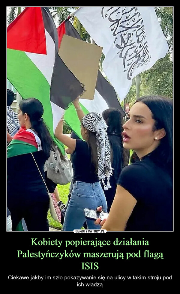 Kobiety popierające działania Palestyńczyków maszerują pod flagą ISIS – Ciekawe jakby im szło pokazywanie się na ulicy w takim stroju pod ich władzą 