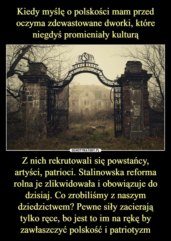 Z nich rekrutowali się powstańcy, artyści, patrioci. Stalinowska reforma rolna je zlikwidowała i obowiązuje do dzisiaj. Co zrobiliśmy z naszym dziedzictwem? Pewne siły zacierają tylko ręce, bo jest to im na rękę by zawłaszczyć polskość i patriotyzm –  | COCOCZAKAZWSTĘPU୪୭Yo