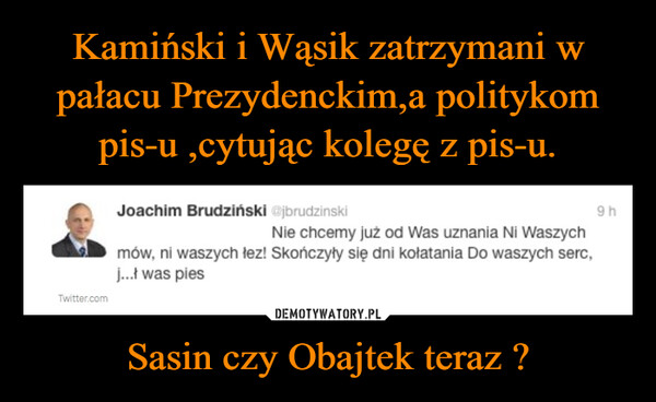 Kamiński i Wąsik zatrzymani w pałacu Prezydenckim,a politykom pis-u ,cytując kolegę z pis-u. Sasin czy Obajtek teraz ?
