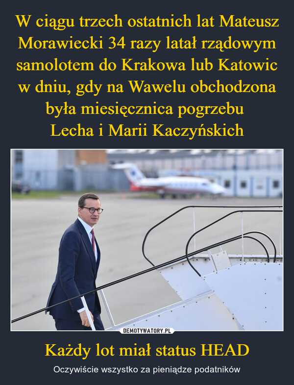 W ciągu trzech ostatnich lat Mateusz Morawiecki 34 razy latał rządowym samolotem do Krakowa lub Katowic w dniu, gdy na Wawelu obchodzona była miesięcznica pogrzebu 
Lecha i Marii Kaczyńskich Każdy lot miał status HEAD