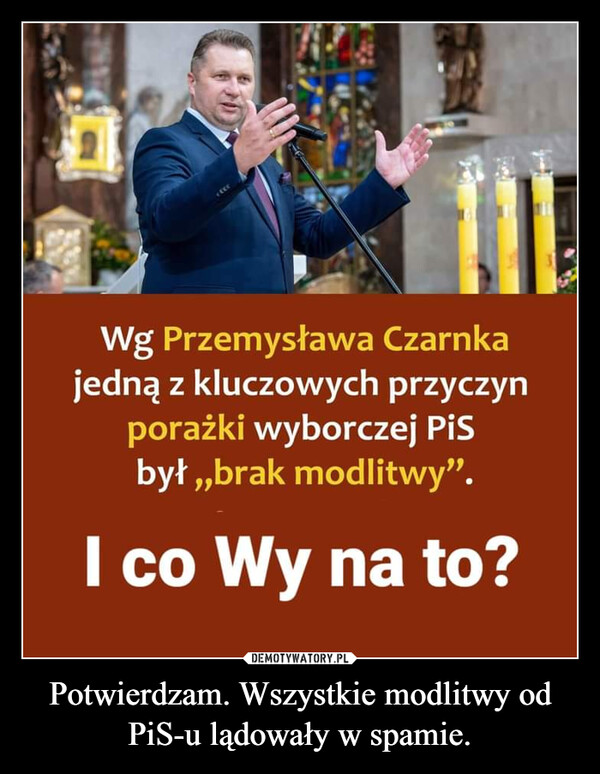 Potwierdzam. Wszystkie modlitwy od PiS-u lądowały w spamie. –  etteWg Przemysława Czarnkajedną z kluczowych przyczynporażki wyborczej PiSbył,,brak modlitwy".I co Wy na to?111