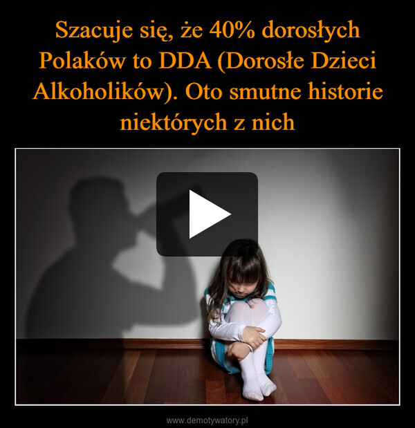 Szacuje się, że 40% dorosłych Polaków to DDA (Dorosłe Dzieci Alkoholików). Oto smutne historie niektórych z nich