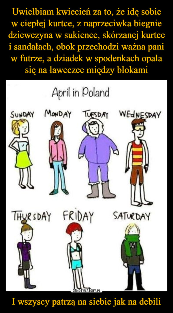 I wszyscy patrzą na siebie jak na debili –  April in PolandSUNDAY MONDAY TUESDAY WEDNESDAYTHURSDAY FRIDAY SATURDAY