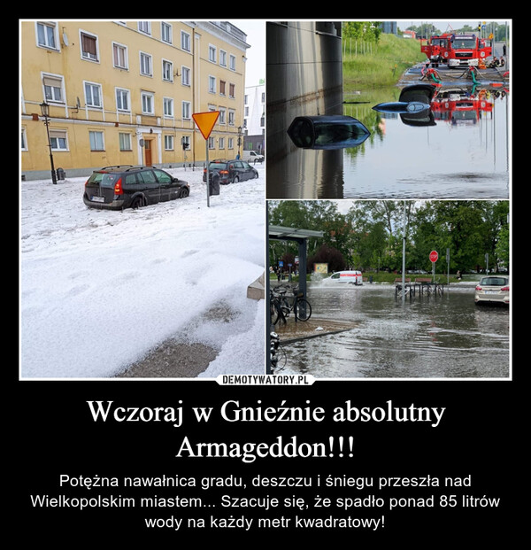 Wczoraj w Gnieźnie absolutny Armageddon!!! – Potężna nawałnica gradu, deszczu i śniegu przeszła nad Wielkopolskim miastem... Szacuje się, że spadło ponad 85 litrów wody na każdy metr kwadratowy! ㄚibiSTOPPGN 298HA