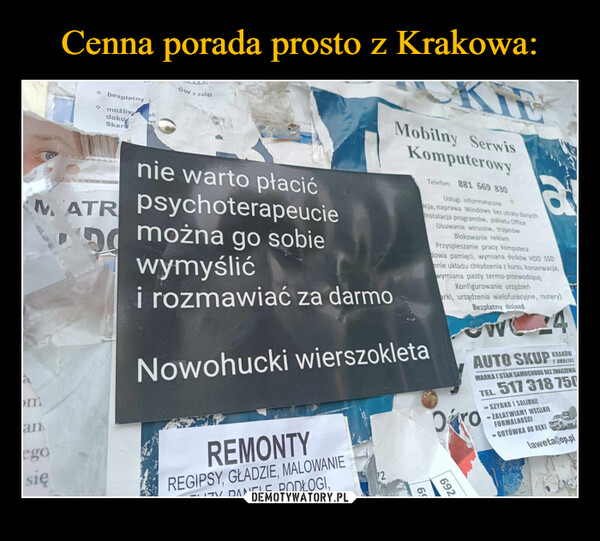  –  ✰ bezpłatnymożliwdokuSkarów z załąekwtaomannie warto płacićMATR Psychoterapeucieegosię90można go sobiewymyślići rozmawiać za darmoMobilny SerwisKomputerowyNowohucki wierszokletaREMONTYREGIPSY, GŁADZIE, MALOWANIEDANELE PODŁOGI,72Telefon: 881 669 830Usługi informatyczneacja, naprawa Windows bez utraty danychInstalacja programów, pakietu OfficeUsuwanie wirusów, trojanówBlokowanie reklamPrzyspieszanie pracy komputeraadowa pamięci, wymiana dysków HDD SSDenie układu chłodzenia z kurzu, konserwacja,wymiana pasty termo-przewodzącejKonfigurowanie urządzeńarki, urządzenia wielofunkcyjne, routery)Bezpłatny dojazdOro69269W4AUTO SKUP KRAKOWI OKOLICEMARKA I STAN SAMOCHODU BEZ ZNACZENIATEL.517 318 750SZYBKO I SOLIDNIE-ZAŁATWIAMY WSZELKIEFORMALNOŚCIGOTÓWKA OD REKIlaweta@op.pl