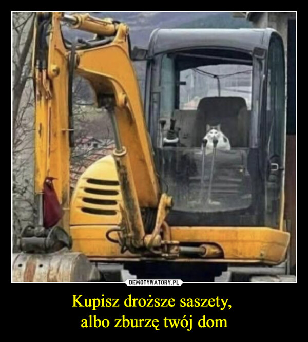 Kupisz droższe saszety, albo zburzę twój dom –  