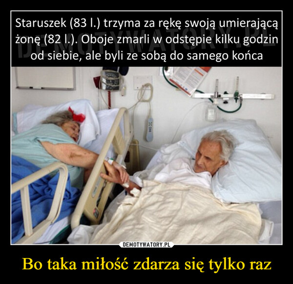 Bo taka miłość zdarza się tylko raz –  Staruszek (83 1.) trzyma za rękę swoją umierającążonę (82 1.). Oboje zmarli w odstępie kilku godzinod siebie, ale byli ze sobą do samego końca30 см
