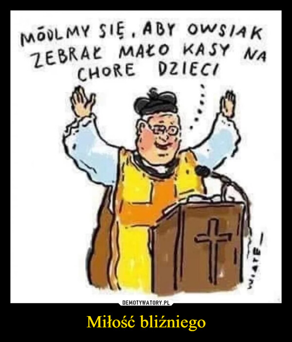 Miłość bliźniego –  MOOL MY SIĘ, ABY OWSIAKZEBRAŁ MAŁO KASY NACHORE DZIECI