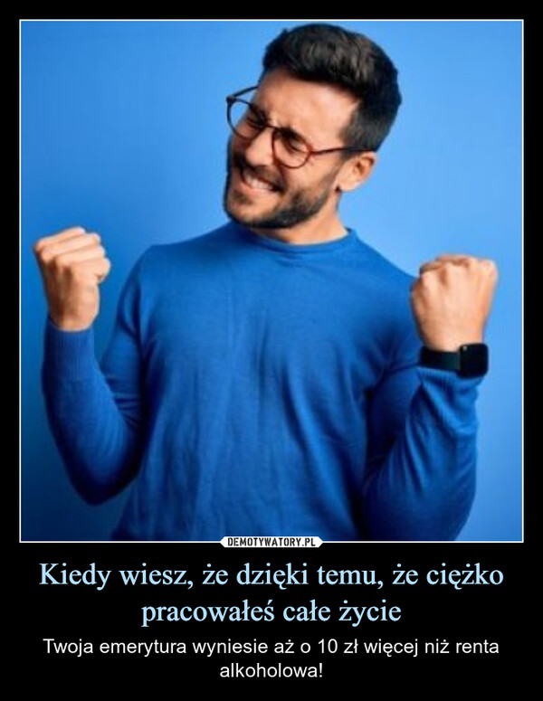 Kiedy wiesz, że dzięki temu, że ciężko pracowałeś całe życie – Twoja emerytura wyniesie aż o 10 zł więcej niż renta alkoholowa! 