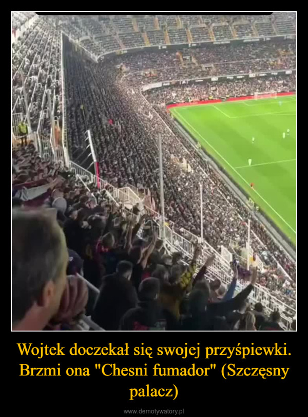 Wojtek doczekał się swojej przyśpiewki. Brzmi ona "Chesni fumador" (Szczęsny palacz) –  ⑥michalgajdek⑥majnfotolz